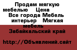 Продам мягкую мебелью. › Цена ­ 25 000 - Все города Мебель, интерьер » Мягкая мебель   . Забайкальский край